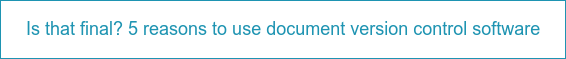 Is that final? 5 reasons to use document version control software