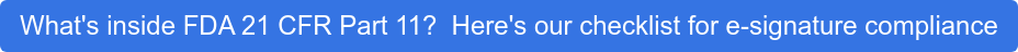 What's inside FDA 21 CFR Part 11?&nbsp; Here's our checklist for e-signature  compliance